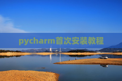 pycharm首次安装教程 pycharm首次安装教程